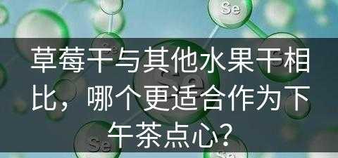 草莓干与其他水果干相比，哪个更适合作为下午茶点心？